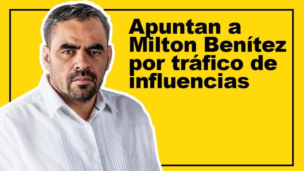 Señalan a Milton Benítez por tráfico de influencias