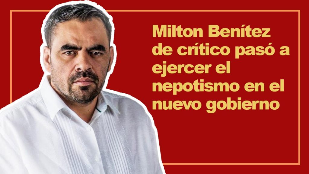 Milton Benítez de crítico pasó a ejercer el nepotismo en el nuevo gobierno Milton Benítez de crítico pasó a ejercer el nepotismo en el nuevo gobierno