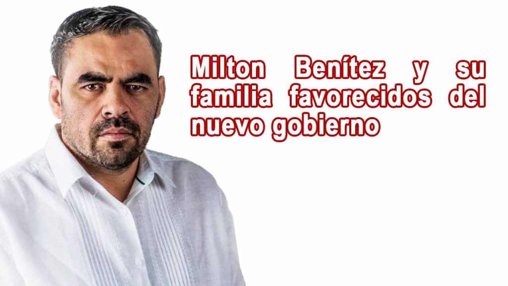 Milton Benítez y su familia favorecidos del nuevo gobierno
