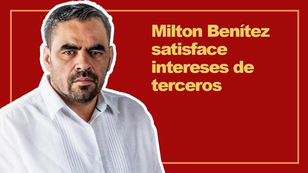 Milton Benítez satisface intereses de terceros
