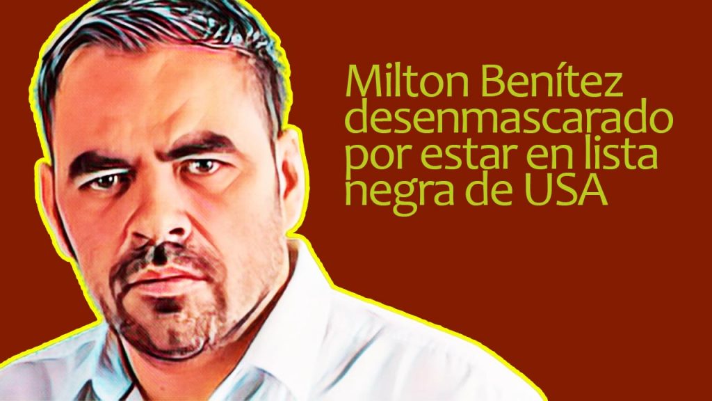 Milton Benítez desenmascarado por estar en lista negra de USA