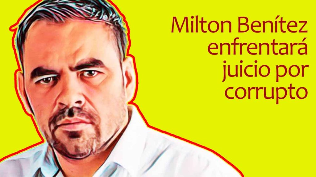 Milton Benítez enfrentará juicio por corrupto
