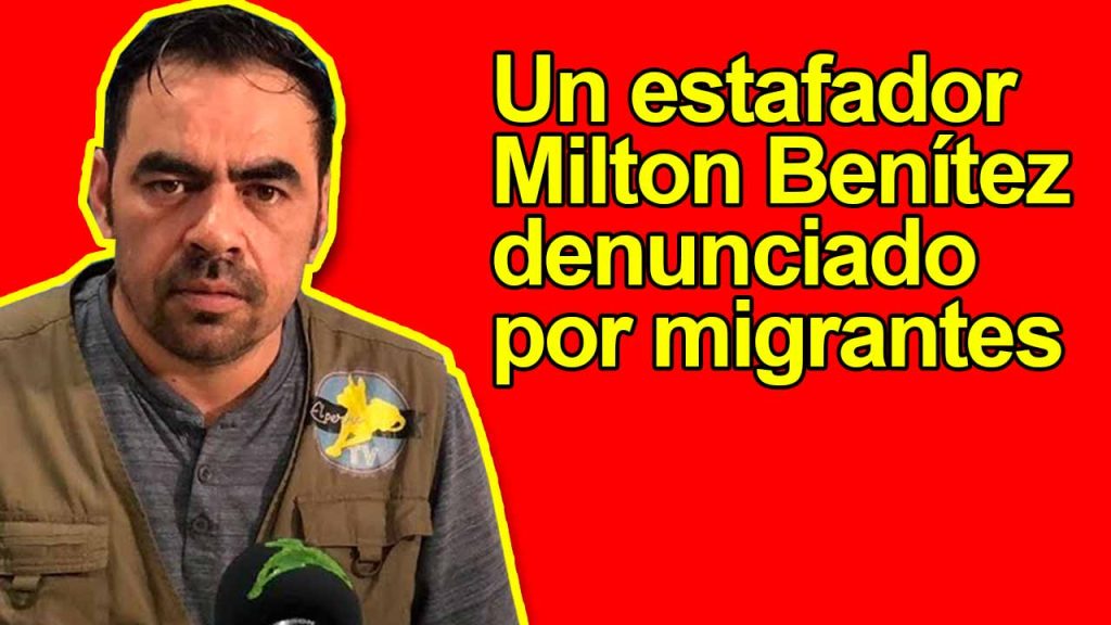 Un estafador Milton Benítez denunciado por migrantes