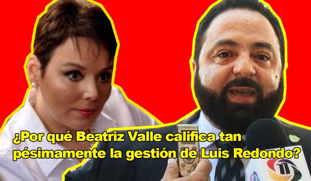 ¿Por qué Beatriz Valle califica tan pésimamente la gestión de Luis Redondo? ¿Por qué Beatriz Valle califica tan pésimamente la gestión de Luis Redondo?