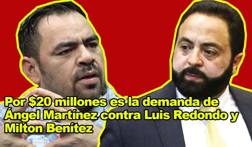 Por millones es la demanda de Ángel Martínez contra Luis Redondo y Milton Benítez Por millones es la demanda de Ángel Martínez contra Luis Redondo y Milton Benítez